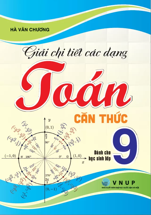 GIẢI CHI TIẾT CÁC DẠNG TOÁN CĂN THỨC (Dành cho học sinh lớp 9)